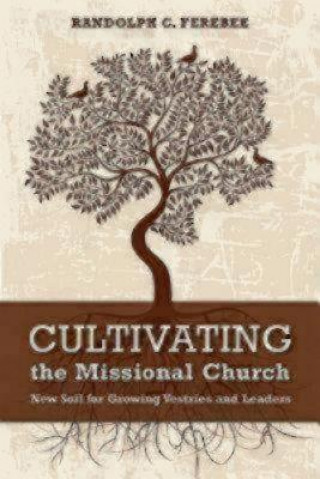 Könyv Cultivating the Missional Church Randolph C Ferebee
