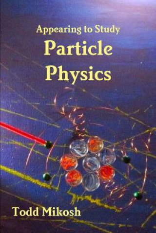 Carte Appearing to Study Particle Physics Mr. Todd Mikosh