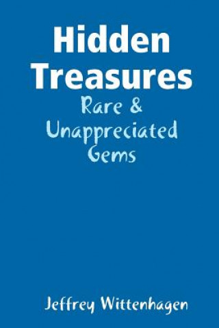 Könyv Hidden Treasures: Rare & Unappreciated Gems Jeffrey Wittenhagen