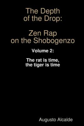 Knjiga Depth of the Drop: Zen Rap on the Shobogenzo: Volume 2: the Rat is Time, the Tiger is Time Augusto Alcalde