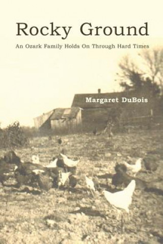 Книга Rocky Ground: an Ozark Family Holds on Through Hard Times Margaret DuBois