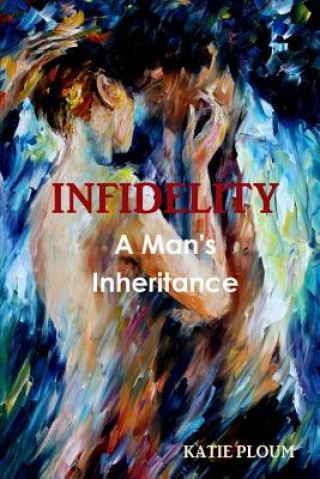 Könyv Infidelity: A Man's Inheritance Katie Ploum