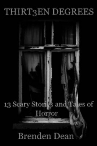 Book Thirteen Degrees: 13 Scary Stories and Tales of Horror Brenden Dean