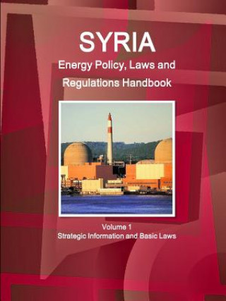 Kniha Syria Energy Policy, Laws and Regulations Handbook Volume 1 Strategic Information and Basic Laws Inc IBP