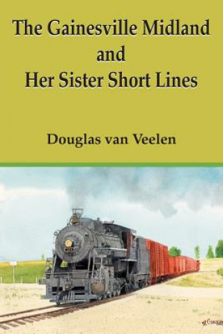 Livre Gainesville Midland and Her Sister Short Lines Douglas Van Veelen