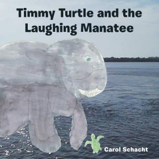 Könyv Timmy Turtle and the Laughing Manatee Carol Schacht