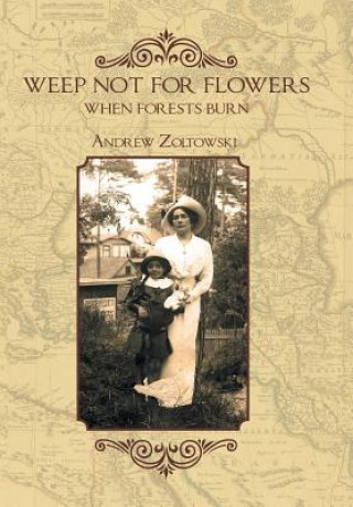 Книга Weep Not for Flowers When Forests Burn Andrew Zoltowski