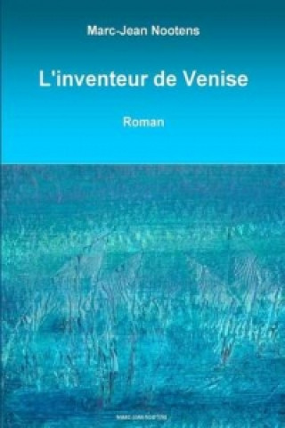 Livre L'Inventeur de Venise Marc-Jean Nootens