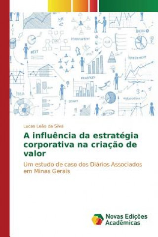 Livre influencia da estrategia corporativa na criacao de valor Leao Da Silva Lucas