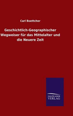 Könyv Geschichtlich-Geographischer Wegweiser fur das Mittelalter und die Neuere Zeit Carl Boettcher