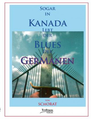 Kniha Sogar in Kanada lebt der Blues der Germanen Wolfgang Zebra Schorat