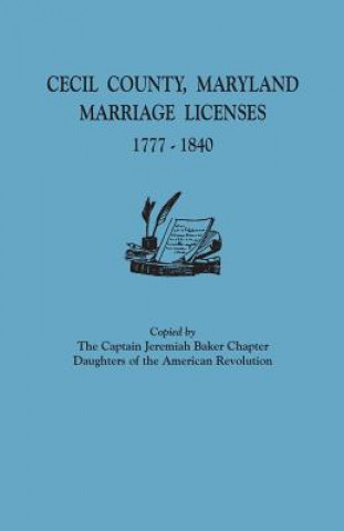 Könyv Cecil County, Maryland, Marriage Licenses, 1777-1840 Dar Captain Jeremiah Baker Chapter