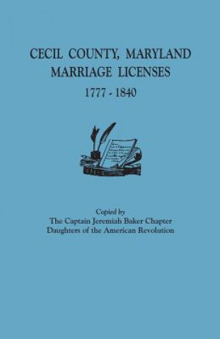 Książka Cecil County, Maryland, Marriage Licenses, 1777-1840 Dar Captain Jeremiah Baker Chapter