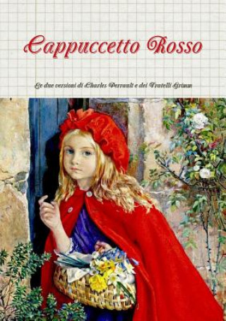 Könyv Cappuccetto Rosso: Le Due Versioni Di Charles Perrault e Dei Fratelli Grimm Perrault and Grimm