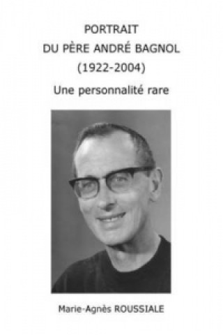 Könyv Portrait Du Pere Andre Bagnol (1922-2004) Une Personnalite Rare Marie-Agnes ROUSSIALE