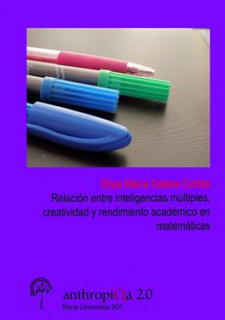 Kniha Relacion Entre Inteligencias Multiples, Creatividad y Rendimiento Academico En Matematicas Para La Eleccion De Materias Optativas Elisa Maria Galera Cortes