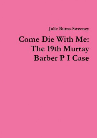 Könyv Come Die With Me: The 19th Murray Barber P I Case Julie Burns-Sweeney