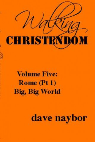 Kniha Walking Christendom Volume Five: Rome (Pt1) Big, Big World Dave Naybor