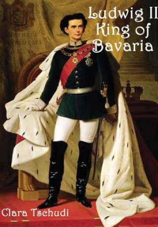 Книга Ludwig II King of Bavaria Clara Tschudi