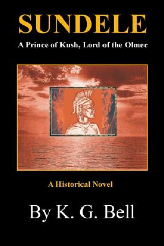 Książka Sundele a Prince of Kush, Lord of the Olmec K G Bell