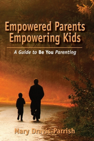 Kniha Empowered Parents Empowering Kids Mary Dravis-Parrish