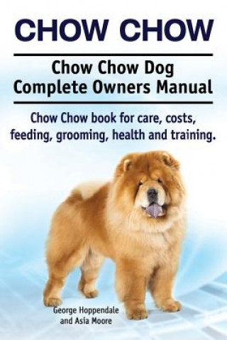 Kniha Chow Chow. Chow Chow Dog Complete Owners Manual. Chow Chow book for care, costs, feeding, grooming, health and training. Asia Moore