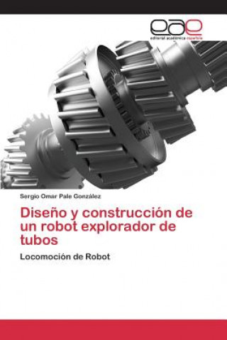 Kniha Diseno y construccion de un robot explorador de tubos Pale Gonzalez Sergio Omar