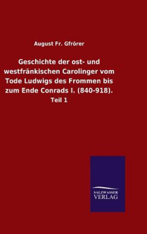 Книга Geschichte der ost- und westfrankischen Carolinger vom Tode Ludwigs des Frommen bis zum Ende Conrads I. (840-918). August Fr Gfrorer