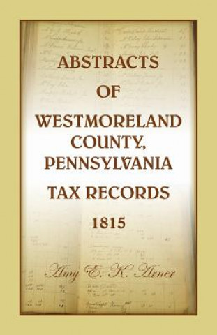 Book Abstracts of Westmoreland County, Pennsylvania, Tax Records 1815 Amy E K Arner