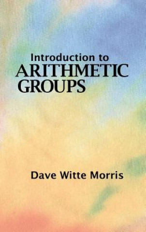 Carte Introduction to Arithmetic Groups Dave Witte Morris