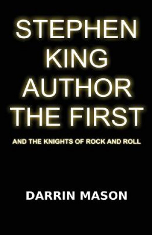 Könyv Stephen King Author the First and the Knights of Rock and Roll Darrin Mason