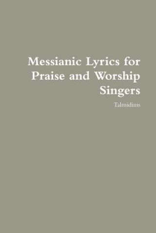 Kniha Messianic Lyrics for Praise and Worship Singers Talmidims