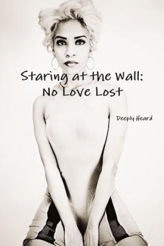 Carte Staring at the Wall: No Love Lost Deeply Heard