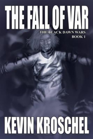Könyv Fall of Var: the Black Dawn Wars Book 1 (Soft Cover) Kevin Kroschel