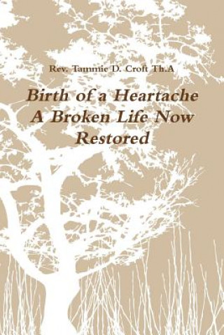 Könyv Birth of a Heartache - A Broken Life Now Restored Tammie D. Croft Th.A