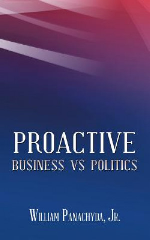 Knjiga Proactive Business vs Politics Jr William Panachyda