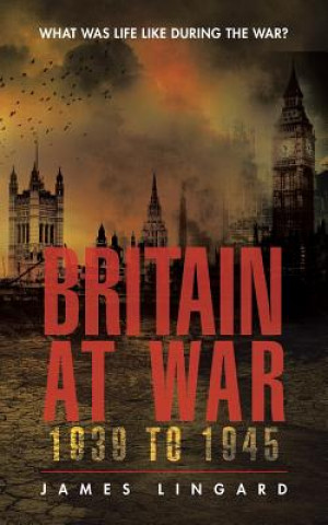 Livre Britain at War 1939 to 1945 James Lingard