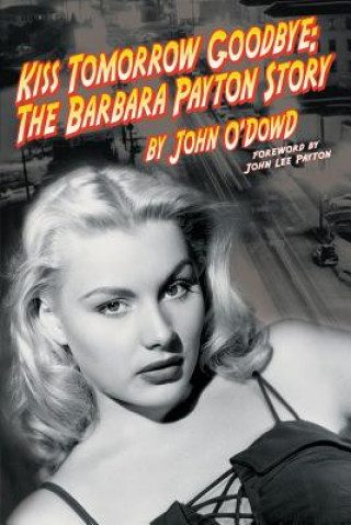 Książka Kiss Tomorrow Goodbye, the Barbara Payton Story - Second Edition John O'Dowd