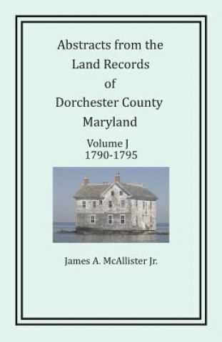 Książka Abstracts from the Land Records of Dorchester County, Maryland, Volume J James a McAllister Jr