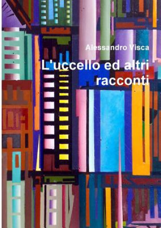 Книга L'Uccello Ed Altri Racconti Alessandro Visca