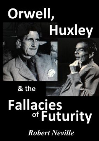 Könyv Orwell, Huxley & the Fallacies of Futurity Robert Neville