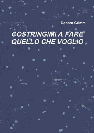 Kniha Costringimi A Fare Quello Che Voglio Debora Grimm