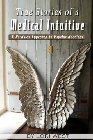 Книга True Stories of a Medical Intuitive: A No-Rules Approach to Psychic Readings Lori West