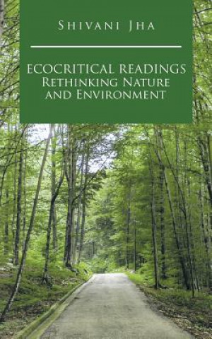 Kniha Ecocritical Readings Rethinking Nature and Environment Shivani Jha