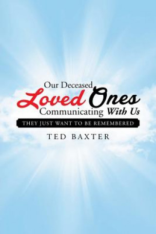 Kniha Our Deceased Loved Ones Communicating with Us Ted Baxter