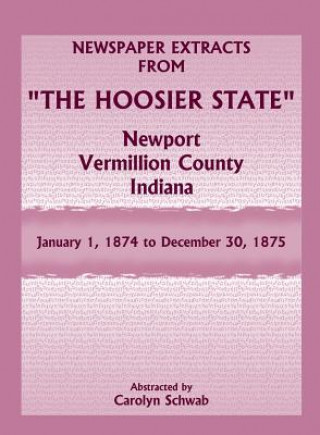 Kniha Newspaper Extracts from The Hoosier State, Newport, Vermillion County, Indiana, January 1, 1874 to December 30, 1875 Carolyn Schwab