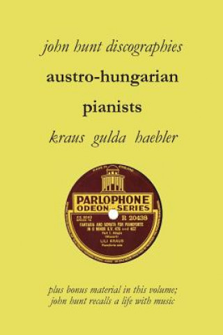 Kniha Austro-Hungarian Pianists, Discographies, Lili Krauss, Friedrich Gulda, Ingrid Haebler John (University of Exeter) Hunt