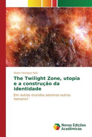 Książka Twilight Zone, utopia e a construcao da identidade Reis Pedro Henrique