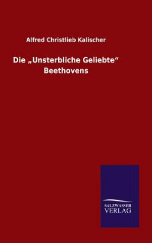 Kniha "Unsterbliche Geliebte Beethovens Alfred Christlieb Kalischer
