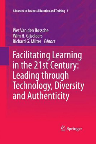 Könyv Facilitating Learning in the 21st Century: Leading through Technology, Diversity and Authenticity Piet van den Bossche